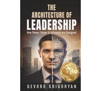 The Architecture of Leadership: How Power, Vision and Influence are Designed