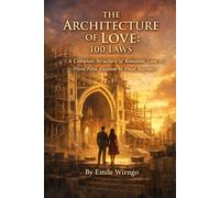 THE ARCHITECTURE OF LOVE: A Complete Structure of Romantic Love - From First Election to Final Harvest