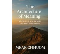 The Architecture of Meaning: Why We Break, Why We Build, and What Carries Forward