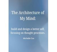 The Architecture of My Mind: build and design a better self, focusing on thought processes.