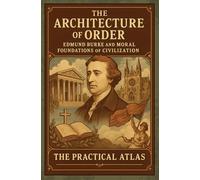 The Architecture of Order: Edmund Burke and the Moral Foundations of Civilization (Half Hour Help: Philosophy Series)