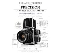 The Architecture of Precision: Hasselblad 500C/M Technical Blueprint Edition: The Complete Master Guide to the Legendary Medium Format Camera System (The Weight of Light By Kenji Arisato)