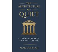The Architecture of Quiet - Reclaiming Silence in a Noisy World