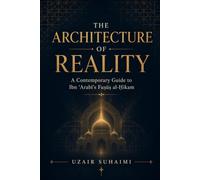 THE ARCHITECTURE OF REALITY: A Contemporary Guide to Ibn ʿArabī’s Fuṣūṣ al-Ḥikam