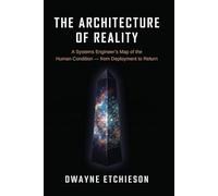 The Architecture of Reality: A Systems Engineer's Map of the Human Condition - from Deployment to Return