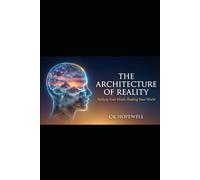 The Architecture of Reality: Shifting Your Mind, Shaping Your World