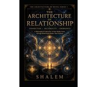 THE ARCHITECTURE OF RELATIONSHIP: Connection • Reciprocity • Emergence (The Architecture of Being Series 1)