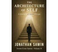 THE ARCHITECTURE OF SELF: A Blueprint for Identity, Emotional Awareness & Inner Transformation (Inner Code Series)