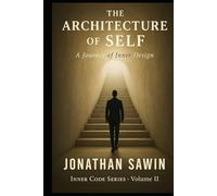 THE ARCHITECTURE OF SELF: A Blueprint for Identity, Emotional Awareness & Inner Transformation (Inner Code Series)
