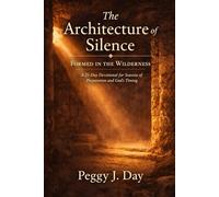 The Architecture of Silence: Formed in the Wilderness: A 21-Day Devotional for Seasons of Preparation and God’s Timing
