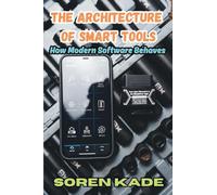 The Architecture of Smart Tools: How Modern Software Behaves