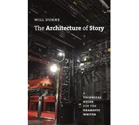 The Architecture of Story: A Technical Guide for the Dramatic Writer (Chicago Guides to Writing, Editing, and Publishing)