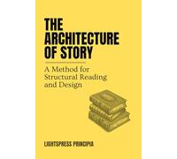The Architecture of Story: Structure for Readers and Writers (Creative Storycraft)