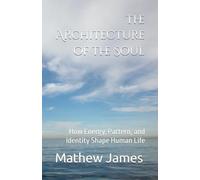 The Architecture of the Soul: How Energy, Pattern, and Identity Shape Human Life