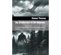 The Architecture of the Unknown: A Thoughtful Exploration of Patterns, People, and the Unknown