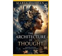 THE ARCHITECTURE OF THOUGHT: Change Your Thinking. Change Your Life.
