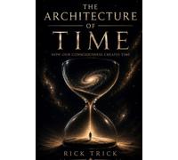 The Architecture of Time: How Our Consciousness Creates Time
