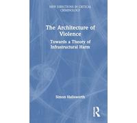 The Architecture of Violence: Towards a Theory of Infrastructural Harm (New Directions in Critical Criminology)