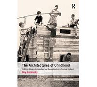 The Architectures of Childhood: Children, Modern Architecture and Reconstruction in Postwar England (Ashgate Studies in Architecture)