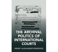 The Archival Politics of International Courts (Cambridge Studies in Law and Society)