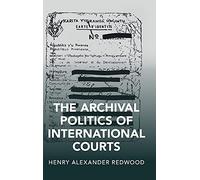The Archival Politics of International Courts (Cambridge Studies in Law and Society)