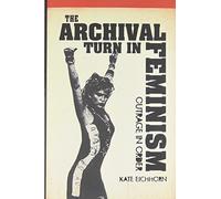 The Archival Turn in Feminism: Outrage in Order