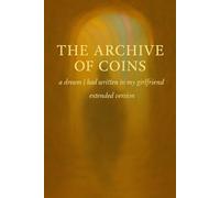 The Archive of Coins - Extended Edition: A Dream I Had, Written to My Girlfriend: 2
