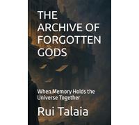 THE ARCHIVE OF FORGOTTEN GODS: When Memory Holds the Universe Together (The Archive Cycle Series)