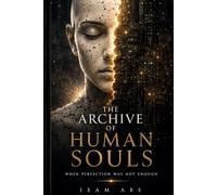 THE ARCHIVE OF HUMAN SOULS: When Meaning Becomes Perfect and Humanity Begins to Disappear