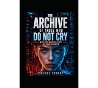 THE ARCHIVE OF THOSE WHO DO NOT CRY: When the Machine Points at Your Daughter