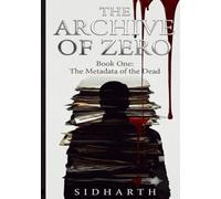 The Archive of Zero: Book One: The Metadata of the Dead