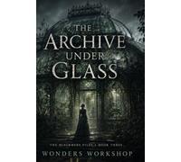 The Archive Under Glass: A Dark Gothic Psychological Thriller - Book Three of The Blackmere Files
