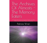 The Archives Of Almosts - The Memory Eaters: A Fragmented Novel of Forgotten Names, Unwritten Letters, and the Quiet Magic of Becoming