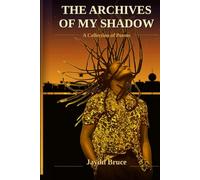 The Archives Of My Shadow: A collection of poems (Jaydn Bruce's Collection)