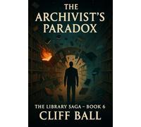 The Archivist's Paradox: Lost Drafts from the Multiverse: 6 (The Library Saga: A Satirical, Genre-Bending Saga of Books That Fight Back)