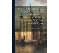 The Archæological Remains And Early Historical Associations Of Streatham, Tooting And Balham