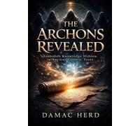 The Archons Revealed: Forbidden Knowledge Hidden in Ancient Gnostic Texts