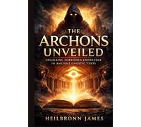 The Archons Unveiled: Unlocking Forbidden Knowledge in Ancient Gnostic Texts