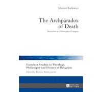 The Archparadox of Death: Martyrdom as a Philosophical Category: 10 (European Studies in Theology, Philosophy and History of Religions)