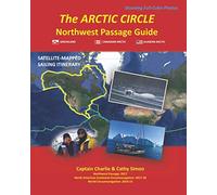 The ARCTIC CIRCLE Northwest Passage Guide: Satellite-Mapped Sailing Itinerary