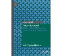 The Arctic Council : Between Environmental Protection and Geopolitics