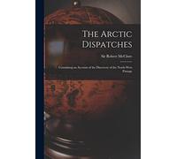 The Arctic Dispatches [microform]: Containing an Account of the Discovery of the North-West Passage