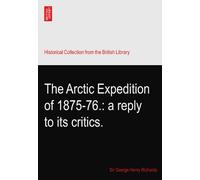 The Arctic Expedition of 1875-76.: a reply to its critics.
