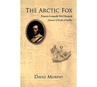 The Arctic Fox: Francis Leopold-McClintock, Discoverer of the Fate of Franklin