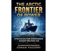 THE ARCTIC FRONTIER OF POWER: Struggles for Dominance Amidst Melting Ice (Strategic Analyses Concerning Planet Earth)