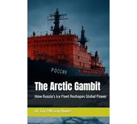 The Arctic Gambit: How Russia's Ice Fleet Reshapes Global Power (Military Science)
