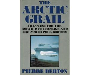 The Arctic Grail: The Quest For the Northwest Passage And the North Pole, 1818-1909