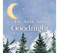 The Arctic Says Goodnight (Goodnight, Little One)
