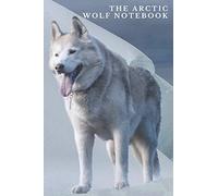 The Arctic Wolf Notebook: Notebook For Wolf Lovers | Arctic Wolf Gifts | Composition Notebook, 6" x 9", 120 Lined Pages | Journal Writing, Creative Writing or For Note-Taking