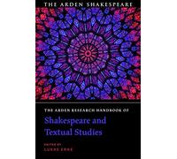 The Arden Research Handbook of Shakespeare and Textual Studies (The Arden Shakespeare Handbooks)